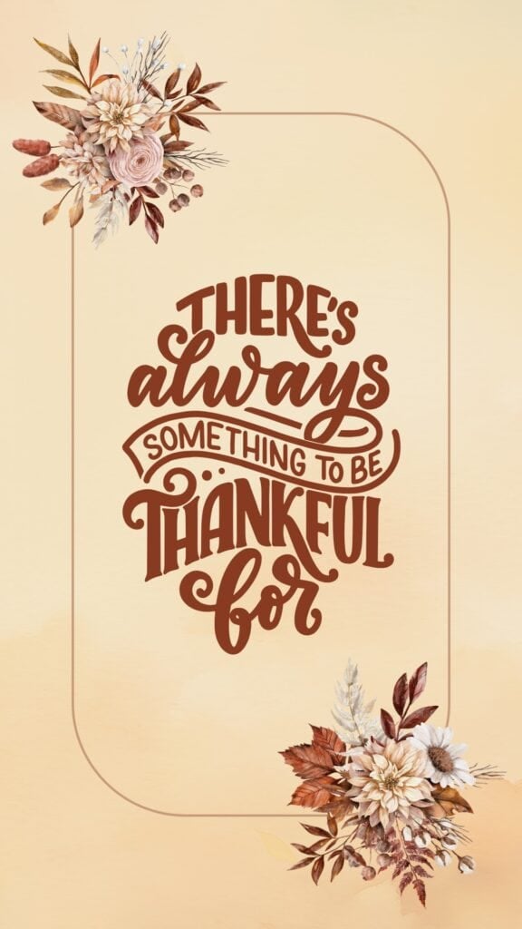 quote wallpaper with “There’s always something to be thankful for” text and floral corners