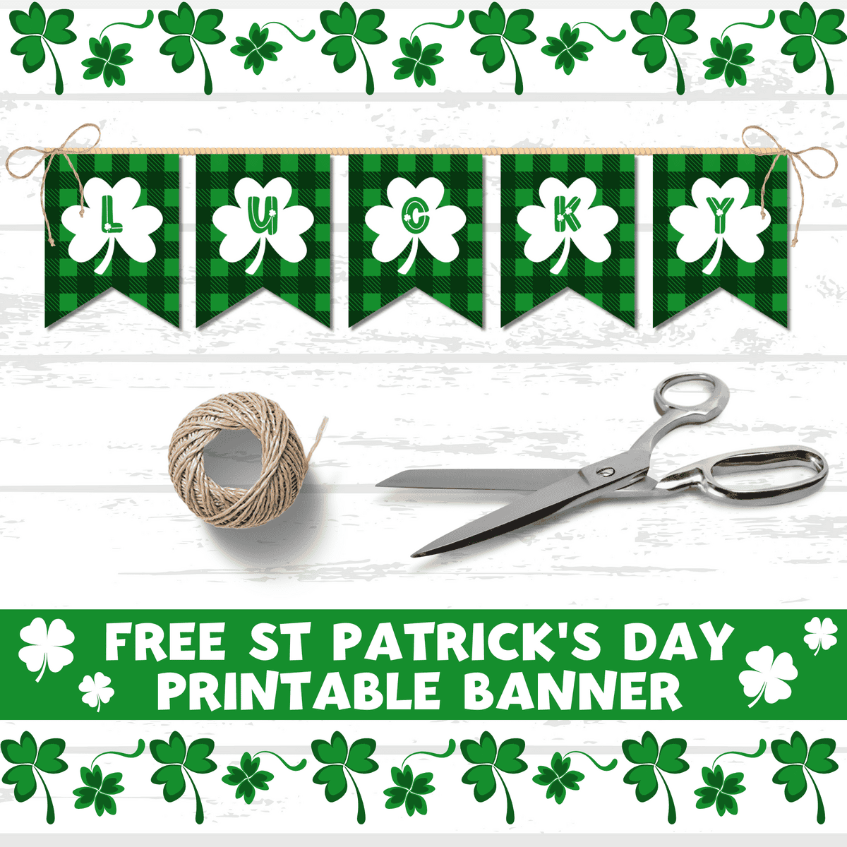 A photo of a free St. Patrick’s Day printable banner featuring green buffalo plaid pennant flags spelling “LUCKY,” each with a white shamrock in the center, displayed on a twine string along with scissors and a ball of twine on a white wood background.