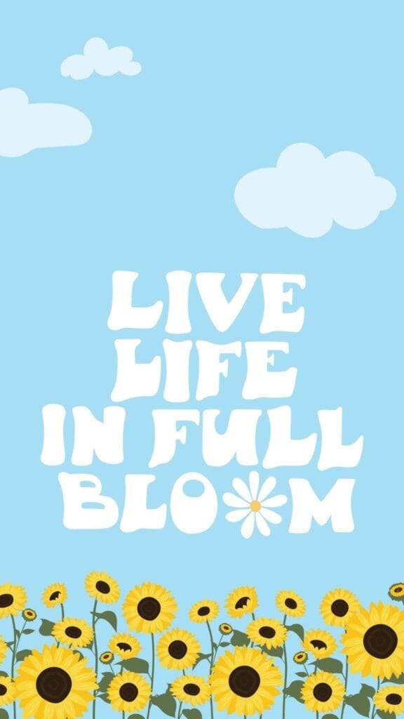 live life in full bloom wallpaper